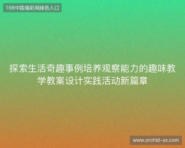 探索生活奇趣事例培养观察能力的趣味教学教案设计实践活动新篇章